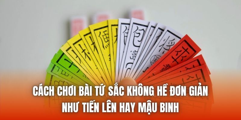 Cách chơi bài tứ sắc không hề đơn giản như tiến lên hay mậu binh