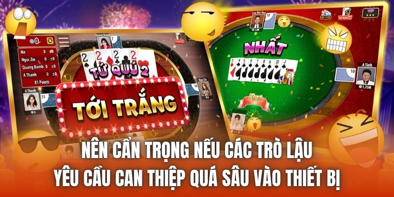 Nên cẩn trọng nếu các trò lậu yêu cầu can thiệp quá sâu vào thiết bị