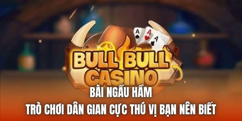Bài Ngầu Hầm | Trò Chơi Dân Gian Cực Thú Vị Bạn Nên Biết