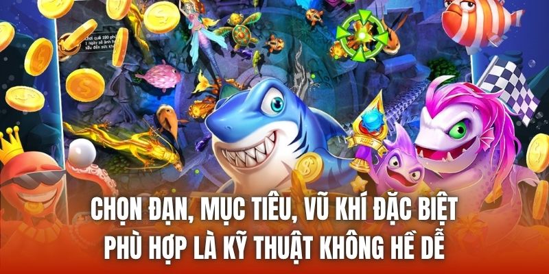Chọn đạn, mục tiêu, vũ khí đặc biệt phù hợp là kỹ thuật không hề dễ