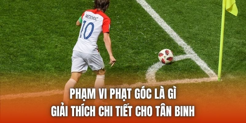 Phạm Vi Phạt Góc Là Gì | Giải Thích Chi Tiết Cho Tân Binh