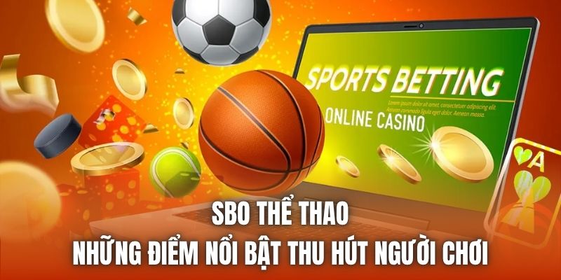 SBO Thể Thao | Những Điểm Nổi Bật Thu Hút Người Chơi