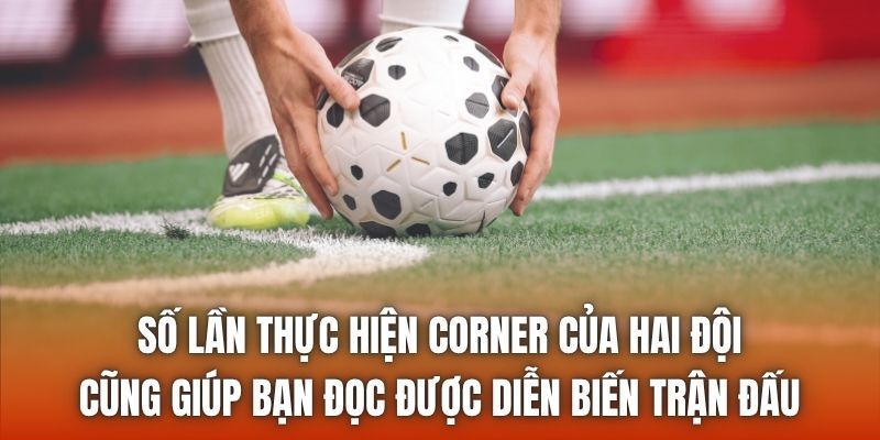 Số lần thực hiện corner của hai đội cũng giúp bạn đọc được diễn biến trận đấu